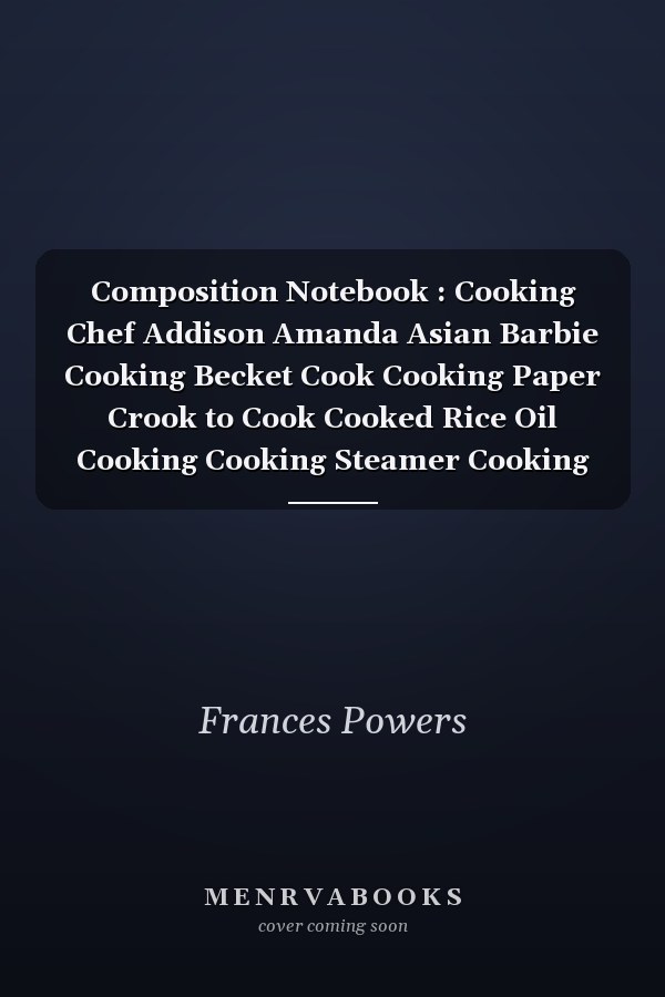 Composition Notebook : Cooking Chef Addison Amanda Asian Barbie Cooking Becket Cook Cooking Paper Crook to Cook Cooked Rice Oil Cooking Cooking Steamer Cooking Madness Cook It Alpine Cooking Notebook Journal Notebook Blank Lined Ruled 6x9 100 Pages