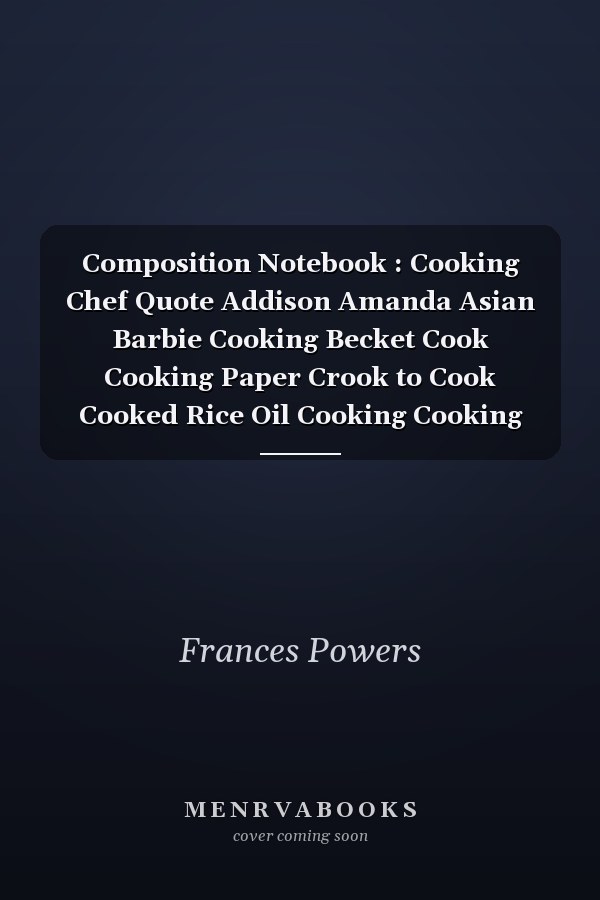 Composition Notebook : Cooking Chef Quote Addison Amanda Asian Barbie Cooking Becket Cook Cooking Paper Crook to Cook Cooked Rice Oil Cooking Cooking Steamer Cooking Madness Cook It Alpine Cooking Notebook Journal Notebook Blank Lined Ruled 6x9 100 Pages