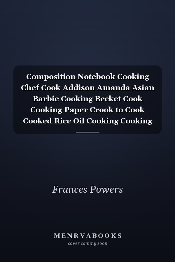 Composition Notebook Cooking Chef Cook Addison Amanda Asian Barbie Cooking Becket Cook Cooking Paper Crook to Cook Cooked Rice Oil Cooking Cooking Steamer Cooking Madness Cook It Alpine Cooking Notebook Journal Notebook Blank Lined Ruled 6x9 100 Pages
