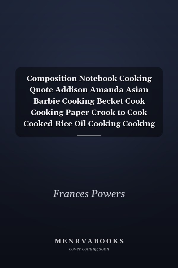 Composition Notebook Cooking Quote Addison Amanda Asian Barbie Cooking Becket Cook Cooking Paper Crook to Cook Cooked Rice Oil Cooking Cooking Steamer Cooking Madness Cook It Alpine Cooking Notebook Journal Notebook Blank Lined Ruled 6x9 100 Pages