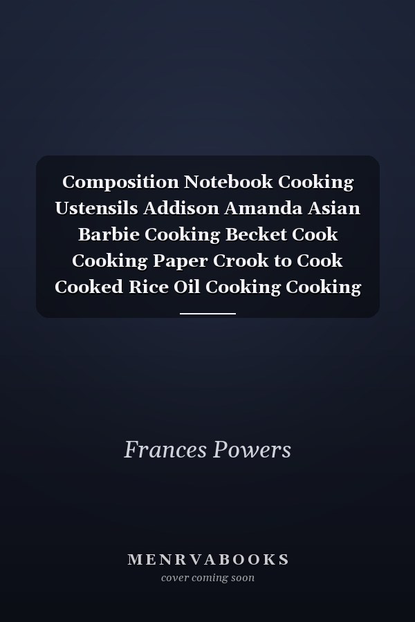 Composition Notebook Cooking Ustensils Addison Amanda Asian Barbie Cooking Becket Cook Cooking Paper Crook to Cook Cooked Rice Oil Cooking Cooking Steamer Cooking Madness Cook It Alpine Cooking Notebook Journal Notebook Blank Lined Ruled 6x9 100 Pages