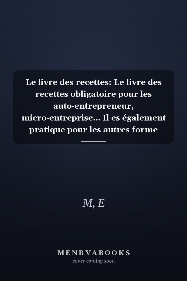 Le livre des recettes: Le livre des recettes obligatoire pour les auto-entrepreneur, micro-entreprise... Il es également pratique pour les autres forme d'entreprise. (French Edition)