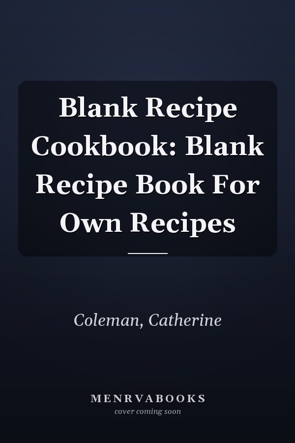 Blank Recipe Cookbook: Blank Recipe Book For Own Recipes