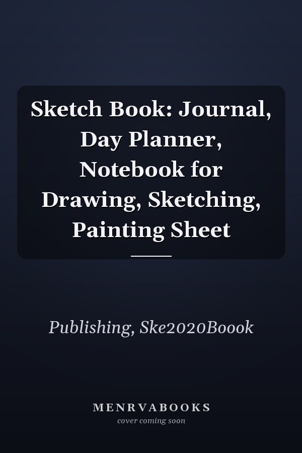 Sketch Book: Journal, Day Planner, Notebook for Drawing, Sketching, Painting Sheet