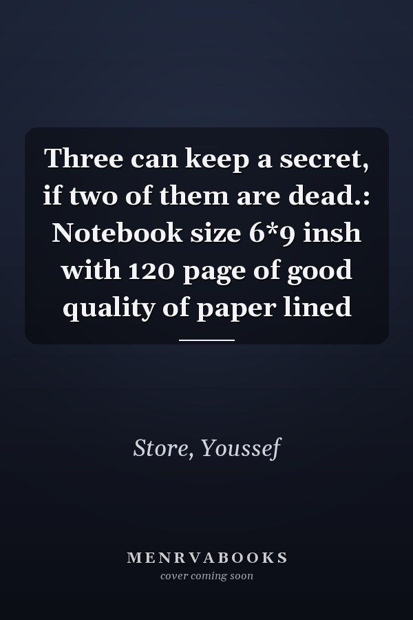 Three can keep a secret, if two of them are dead.: Notebook size 6*9 insh with 120 page of good quality of paper lined