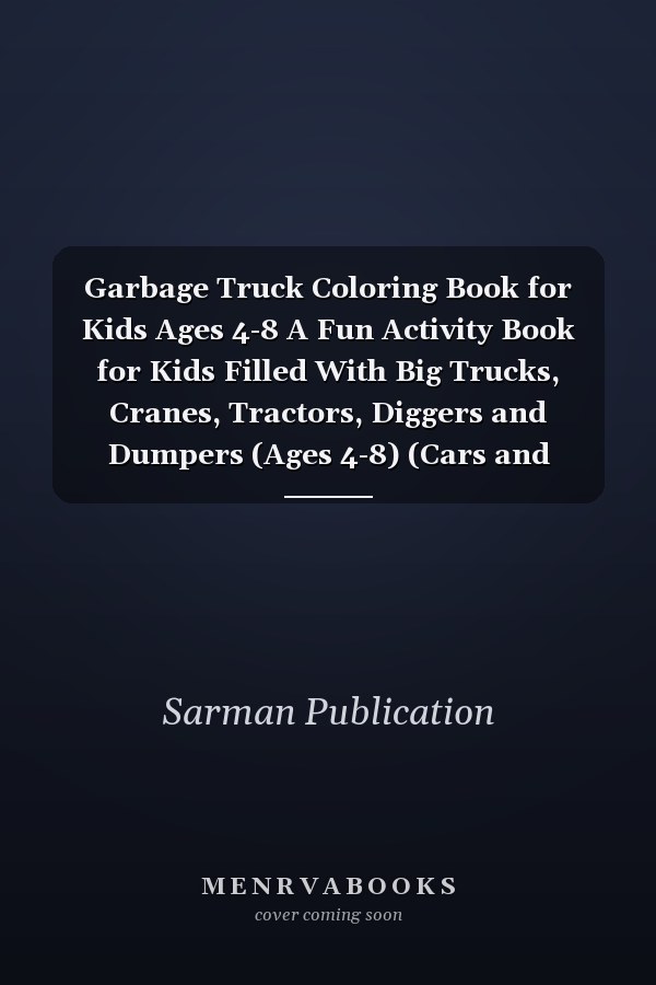 Garbage Truck Coloring Book for Kids Ages 4-8 A Fun Activity Book for Kids Filled With Big Trucks, Cranes, Tractors, Diggers and Dumpers (Ages 4-8) (Cars and Vehicles Coloring Books for Kids Ages 2-4 4-8)