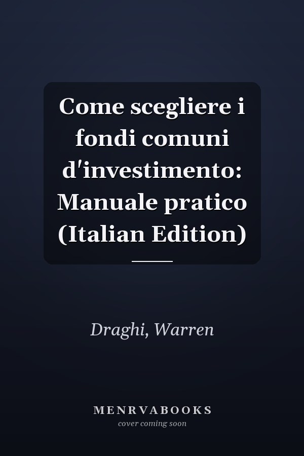 Come scegliere i fondi comuni d'investimento: Manuale pratico (Italian Edition)