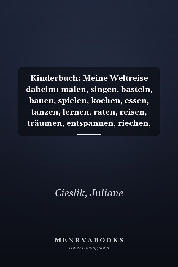 Kinderbuch: Meine Weltreise daheim: malen, singen, basteln, bauen, spielen, kochen, essen, tanzen, lernen, raten, reisen, träumen, entspannen, riechen, erleben... (German Edition)