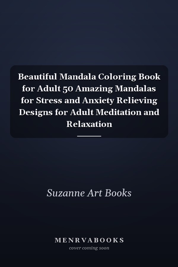 Beautiful Mandala Coloring Book for Adult 50 Amazing Mandalas for Stress and Anxiety Relieving Designs for Adult Meditation and Relaxation