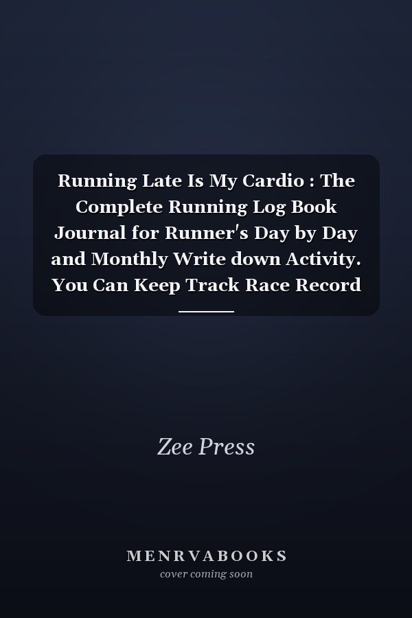 Running Late Is My Cardio : The Complete Running Log Book Journal for Runner's Day by Day and Monthly Write down Activity. You Can Keep Track Race Record Your Running Routine Everyday. It's Also Run Workouts Journal. You Can Gift Who Love to Run