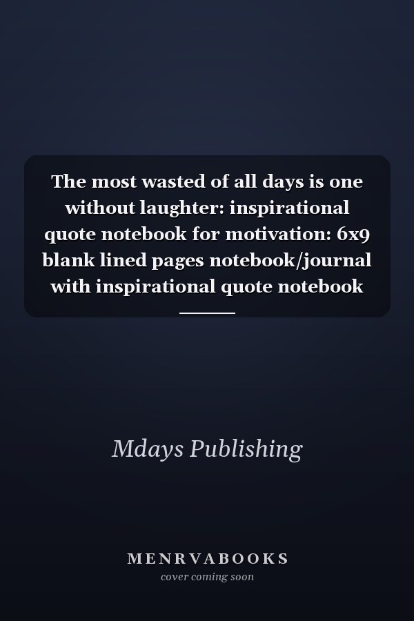 The most wasted of all days is one without laughter: inspirational quote notebook for motivation: 6x9 blank lined pages notebook/journal with inspirational quote notebook for women
