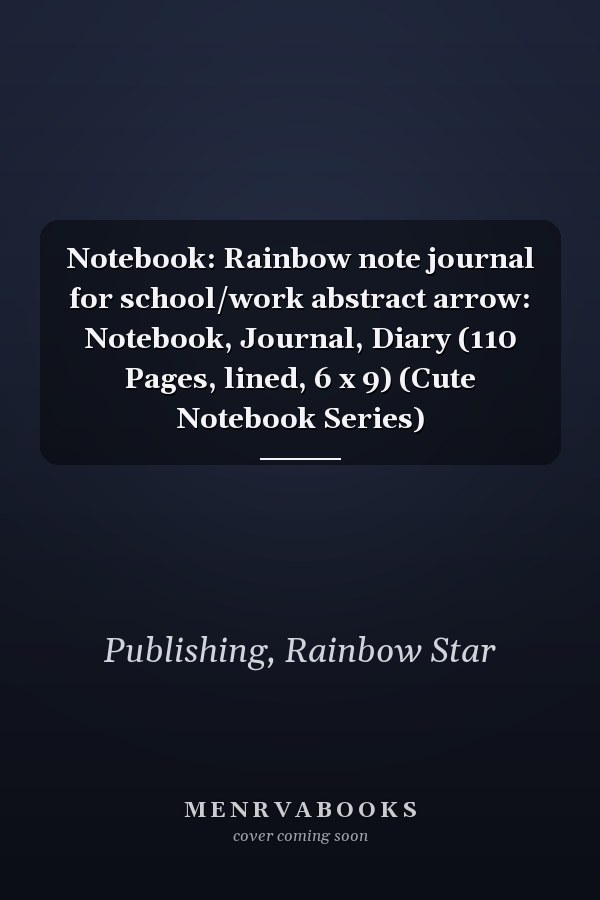 Notebook: Rainbow note journal for school/work abstract arrow: Notebook, Journal, Diary (110 Pages, lined, 6 x 9) (Cute Notebook Series)