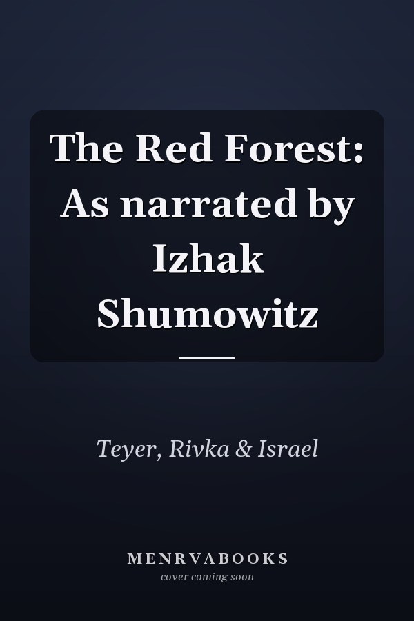 The Red Forest: As narrated by Izhak Shumowitz