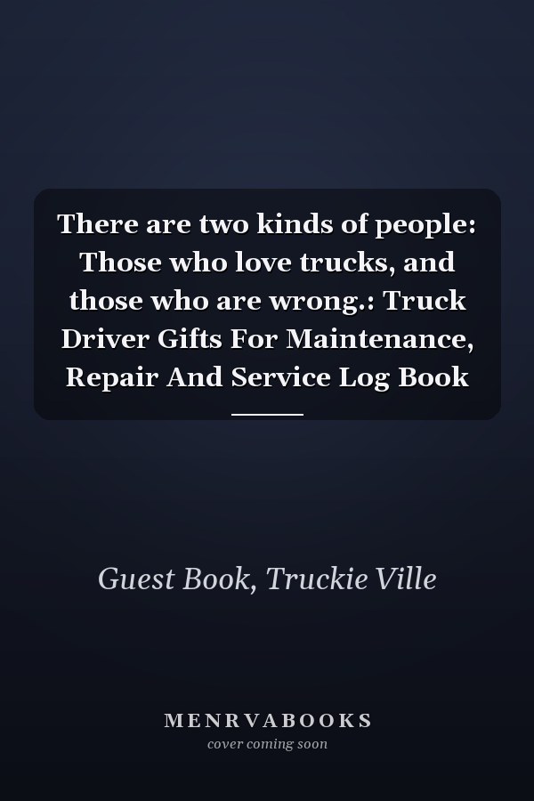 There are two kinds of people: Those who love trucks, and those who are wrong.: Truck Driver Gifts For Maintenance, Repair And Service Log Book
