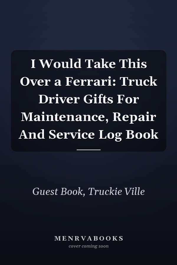 I Would Take This Over a Ferrari: Truck Driver Gifts For Maintenance, Repair And Service Log Book