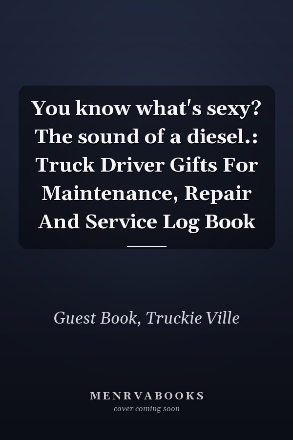 You know what's sexy? The sound of a diesel.: Truck Driver Gifts For Maintenance, Repair And Service Log Book