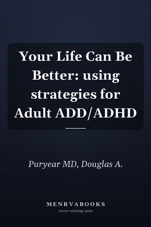Your Life Can Be Better: using strategies for Adult ADD/ADHD