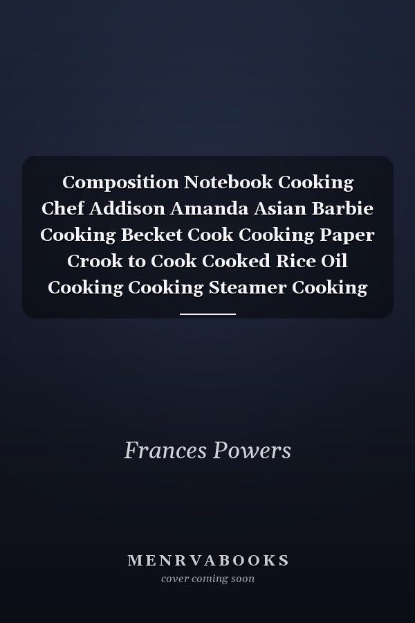 Composition Notebook Cooking Chef Addison Amanda Asian Barbie Cooking Becket Cook Cooking Paper Crook to Cook Cooked Rice Oil Cooking Cooking Steamer Cooking Madness Cook It Alpine Cooking Notebook Journal Notebook Blank Lined Ruled 6x9 100 Pages