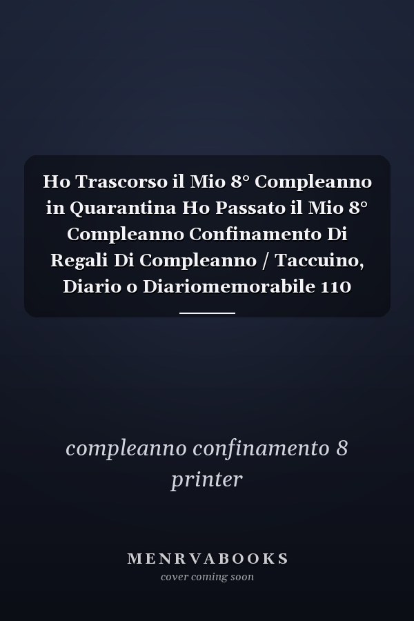 Ho Trascorso il Mio 8° Compleanno in Quarantina Ho Passato il Mio 8° Compleanno Confinamento Di Regali Di Compleanno / Taccuino, Diario o Diariomemorabile 110 Pagin