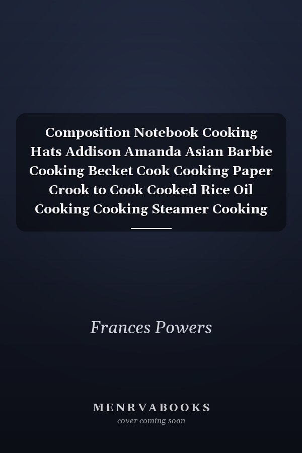 Composition Notebook Cooking Hats Addison Amanda Asian Barbie Cooking Becket Cook Cooking Paper Crook to Cook Cooked Rice Oil Cooking Cooking Steamer Cooking Madness Cook It Alpine Cooking Notebook Journal Notebook Blank Lined Ruled 6x9 100 Pages
