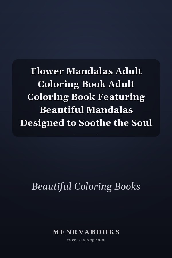 Flower Mandalas Adult Coloring Book Adult Coloring Book Featuring Beautiful Mandalas Designed to Soothe the Soul