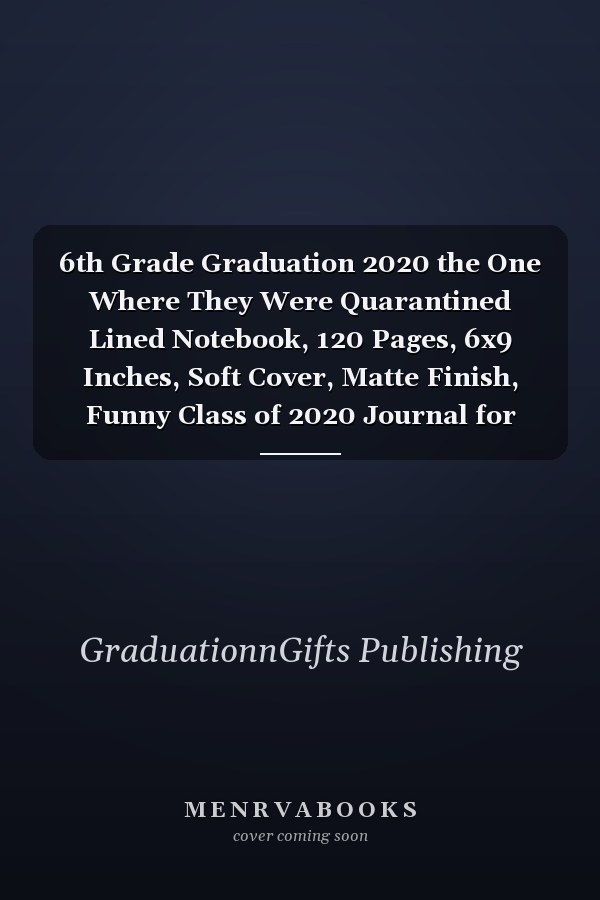 6th Grade Graduation 2020 the One Where They Were Quarantined Lined Notebook, 120 Pages, 6x9 Inches, Soft Cover, Matte Finish, Funny Class of 2020 Journal for Writing, Funny Congratulatory Diary for Graduate
