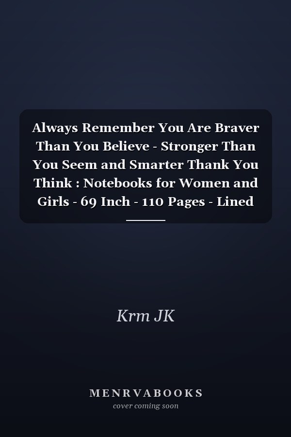 Always Remember You Are Braver Than You Believe - Stronger Than You Seem and Smarter Thank You Think : Notebooks for Women and Girls - 69 Inch - 110 Pages - Lined Interior - Matte Finish