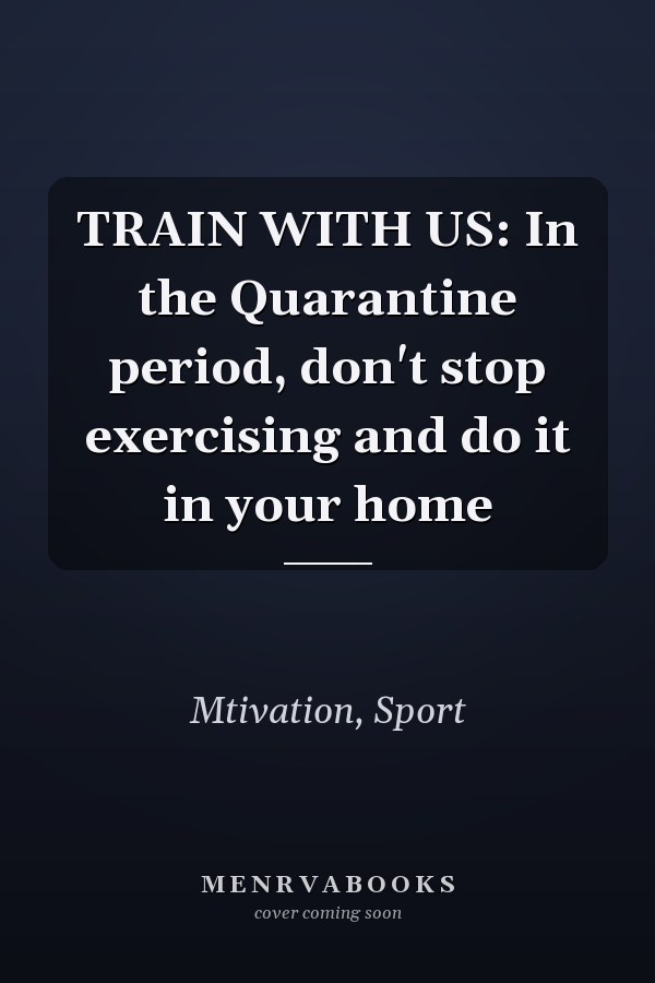 TRAIN WITH US: In the Quarantine period, don't stop exercising and do it in your home