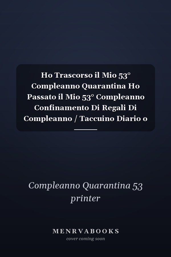 Ho Trascorso il Mio 53° Compleanno Quarantina Ho Passato il Mio 53° Compleanno Confinamento Di Regali Di Compleanno / Taccuino Diario o Diario Memorabile 110 Pagine