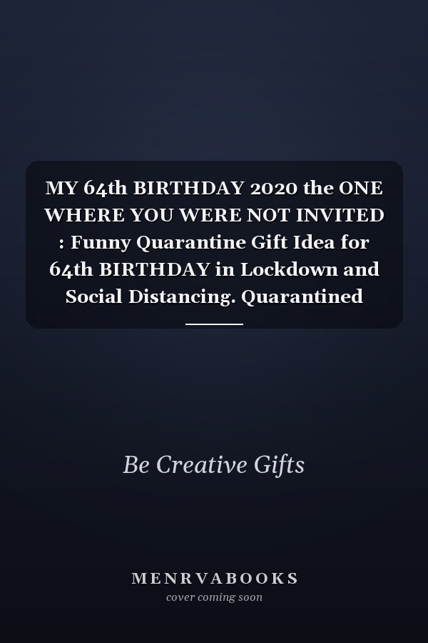 MY 64th BIRTHDAY 2020 the ONE WHERE YOU WERE NOT INVITED : Funny Quarantine Gift Idea for 64th BIRTHDAY in Lockdown and Social Distancing. Quarantined Turning 64 YEARS OLD Anniversary Gift Better Than a Card. Best 2020 SIXTY FOURTH Birthday Gifts 6x9 Jour