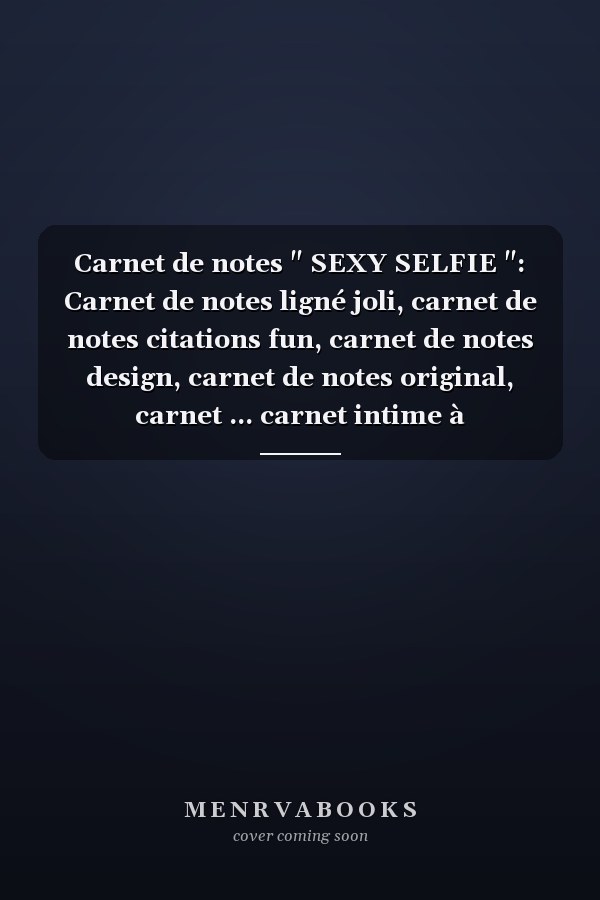 Carnet de notes " SEXY SELFIE ": Carnet de notes ligné joli, carnet de notes citations fun, carnet de notes design, carnet de notes original, carnet ... carnet intime à customiser. (French Edition)