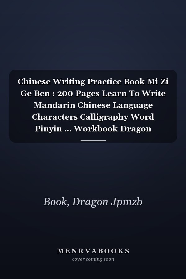 Chinese Writing Practice Book  Mi Zi Ge Ben   : 200 Pages Learn To Write Mandarin Chinese Language Characters Calligraphy Word Pinyin ... Workbook Dragon  Notebook For Beginners