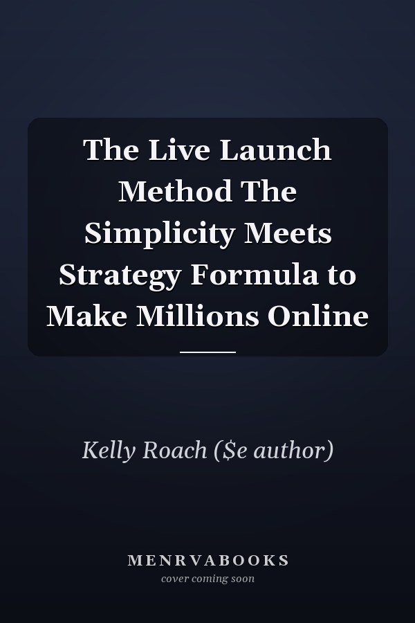 The Live Launch Method The Simplicity Meets Strategy Formula to Make Millions Online