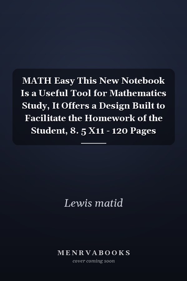 MATH Easy This New Notebook Is a Useful Tool for Mathematics Study, It Offers a Design Built to Facilitate the Homework of the Student, 8. 5 X11 - 120 Pages
