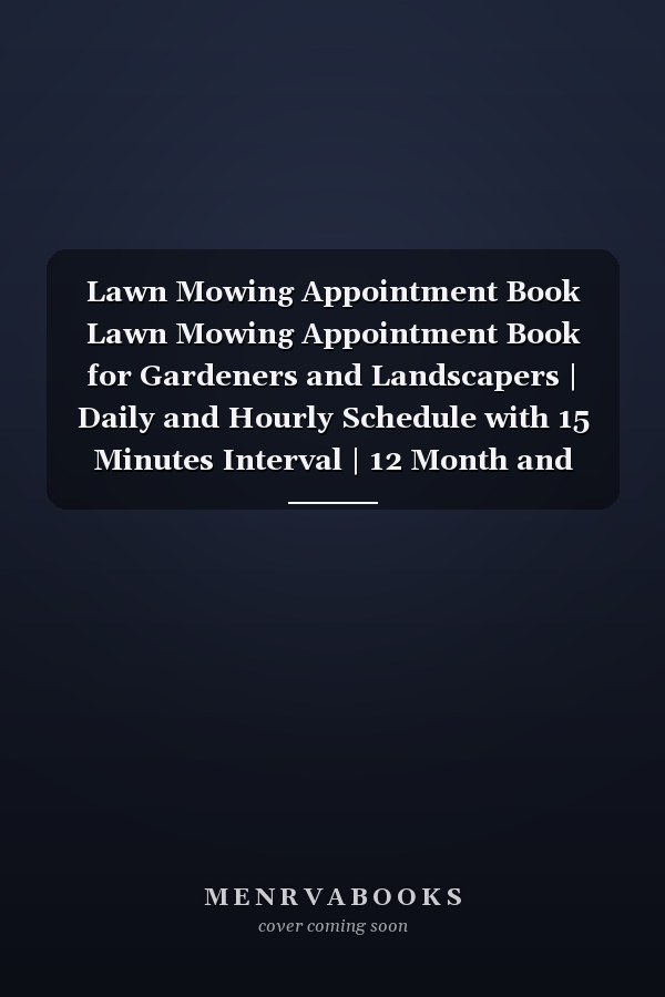 Lawn Mowing Appointment Book Lawn Mowing Appointment Book for Gardeners and Landscapers | Daily and Hourly Schedule with 15 Minutes Interval | 12 Month and Weekly Daily Appointments | Client Log Month to Month Calendar | Planner Contacts + Notes