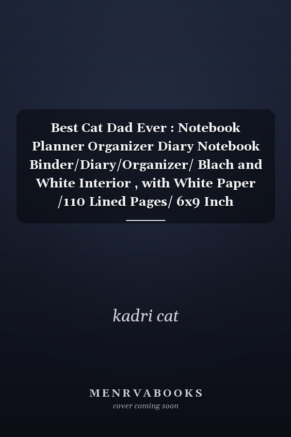 Best Cat Dad Ever : Notebook Planner Organizer Diary Notebook Binder/Diary/Organizer/ Blach and White Interior , with White Paper /110 Lined Pages/ 6x9 Inch