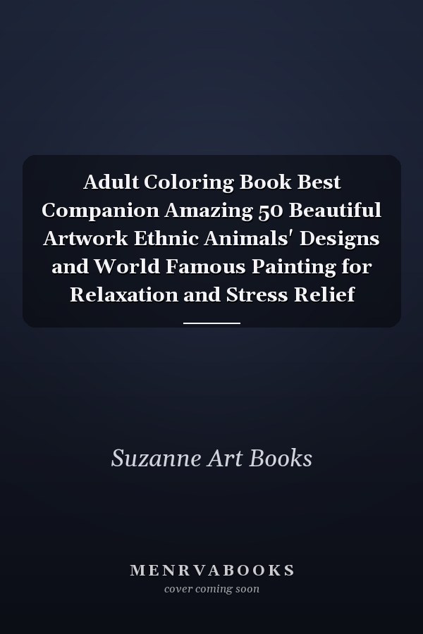 Adult Coloring Book Best Companion Amazing 50 Beautiful Artwork Ethnic Animals' Designs and World Famous Painting for Relaxation and Stress Relief
