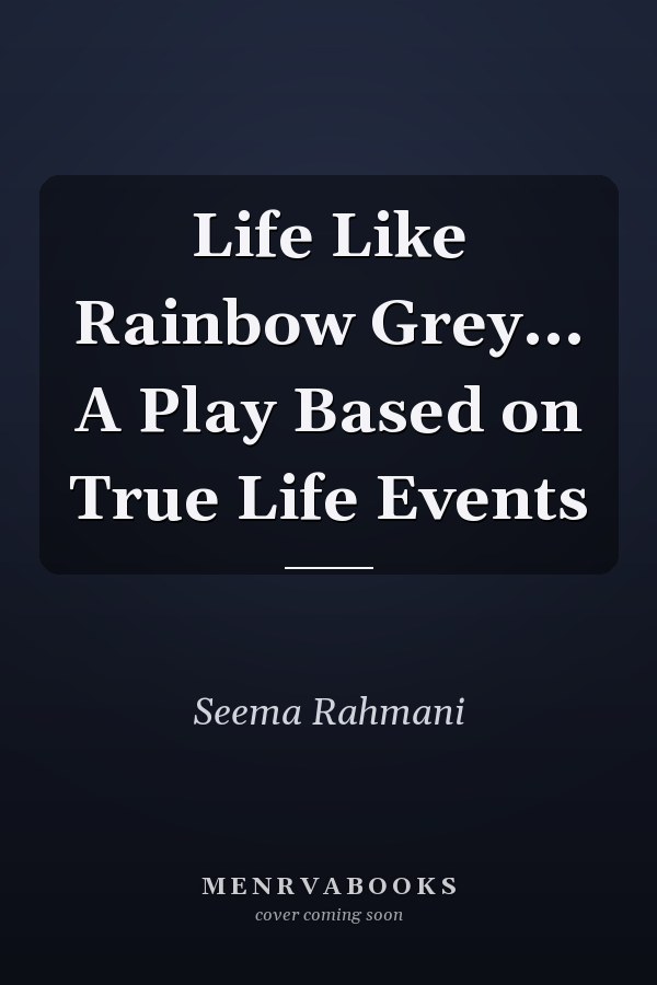 Life Like Rainbow Grey... A Play Based on True Life Events