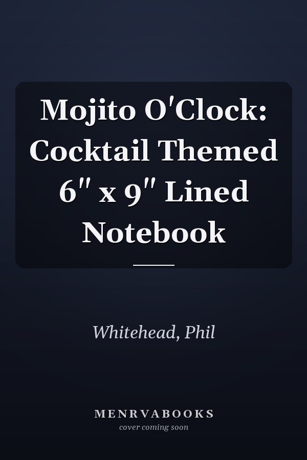 Mojito O'Clock: Cocktail Themed 6" x 9" Lined Notebook