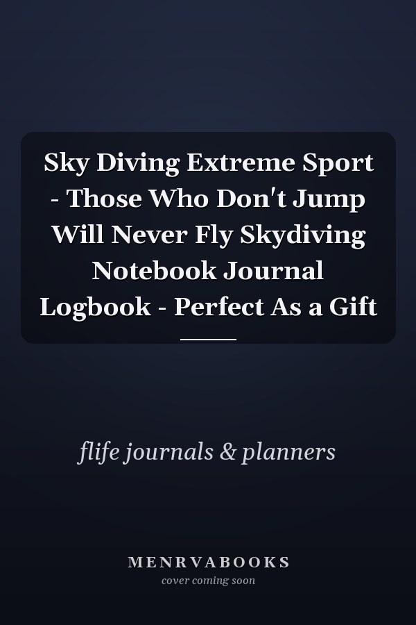 Sky Diving Extreme Sport - Those Who Don't Jump Will Never Fly Skydiving Notebook Journal Logbook - Perfect As a Gift