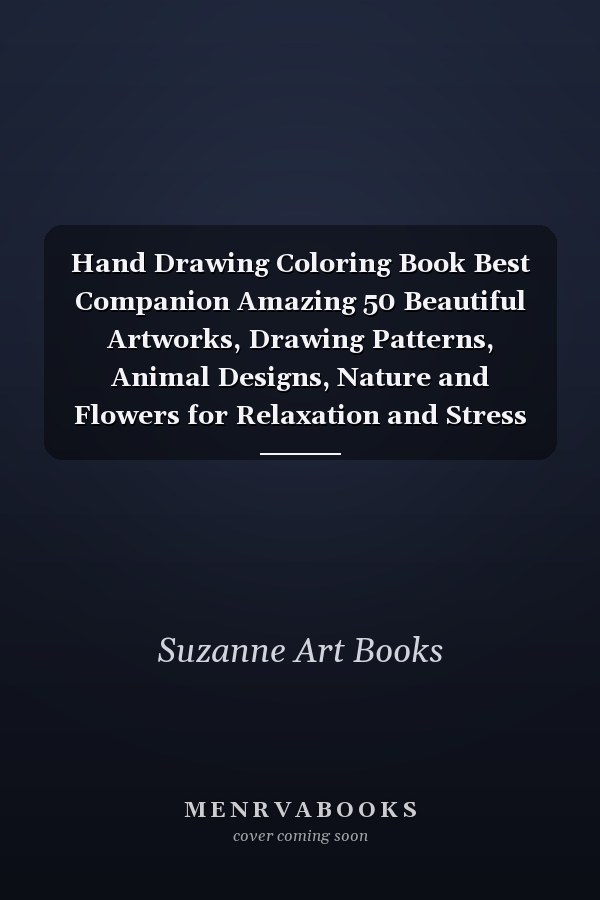 Hand Drawing Coloring Book Best Companion Amazing 50 Beautiful Artworks, Drawing Patterns, Animal Designs, Nature and Flowers for Relaxation and Stress Relief for Adult, Beginners and Kids