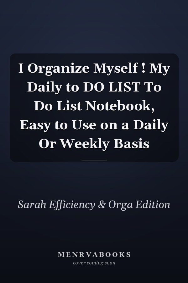 I Organize Myself ! My Daily to DO LIST To Do List Notebook, Easy to Use on a Daily Or Weekly Basis