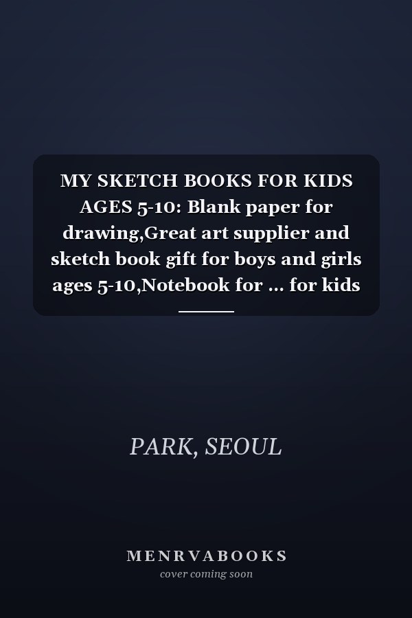 MY SKETCH BOOKS FOR KIDS AGES 5-10: Blank paper for drawing,Great art supplier and sketch book gift for boys and girls ages 5-10,Notebook for ... for kids all ages 3-4-5-6-7-8-8-10,120 PAGES