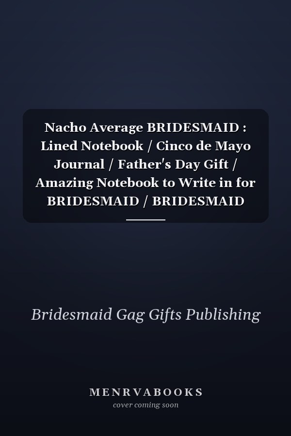 Nacho Average BRIDESMAID : Lined Notebook / Cinco de Mayo Journal / Father's Day Gift / Amazing Notebook to Write in for BRIDESMAID / BRIDESMAID Birthday Gift / 110 Pages, 6x9, Soft Cover, Matte Finish