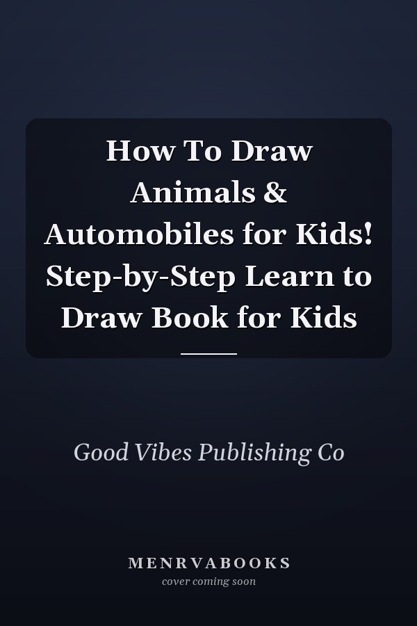 How To Draw Animals & Automobiles for Kids! Step-by-Step Learn to Draw Book for Kids