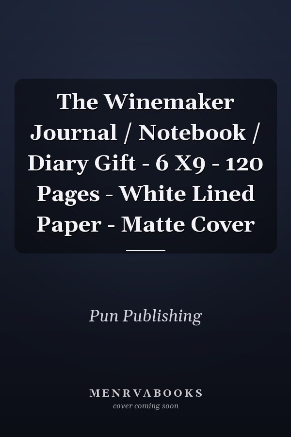 The Winemaker Journal / Notebook / Diary Gift - 6 X9 - 120 Pages - White Lined Paper - Matte Cover