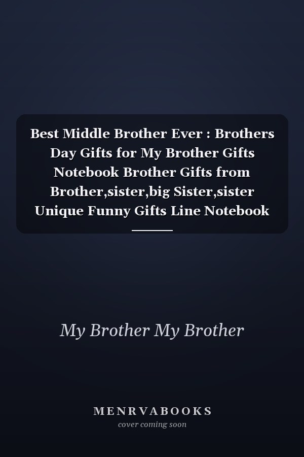Best Middle Brother Ever : Brothers Day Gifts for My Brother Gifts Notebook Brother Gifts from Brother,sister,big Sister,sister Unique Funny Gifts Line Notebook Great Gift Idea for Brother