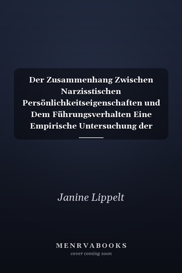 Der Zusammenhang Zwischen Narzisstischen Persönlichkeitseigenschaften und Dem Führungsverhalten Eine Empirische Untersuchung der Selbstbeurteilung Von Führungskräften (Bachelorarbeit)