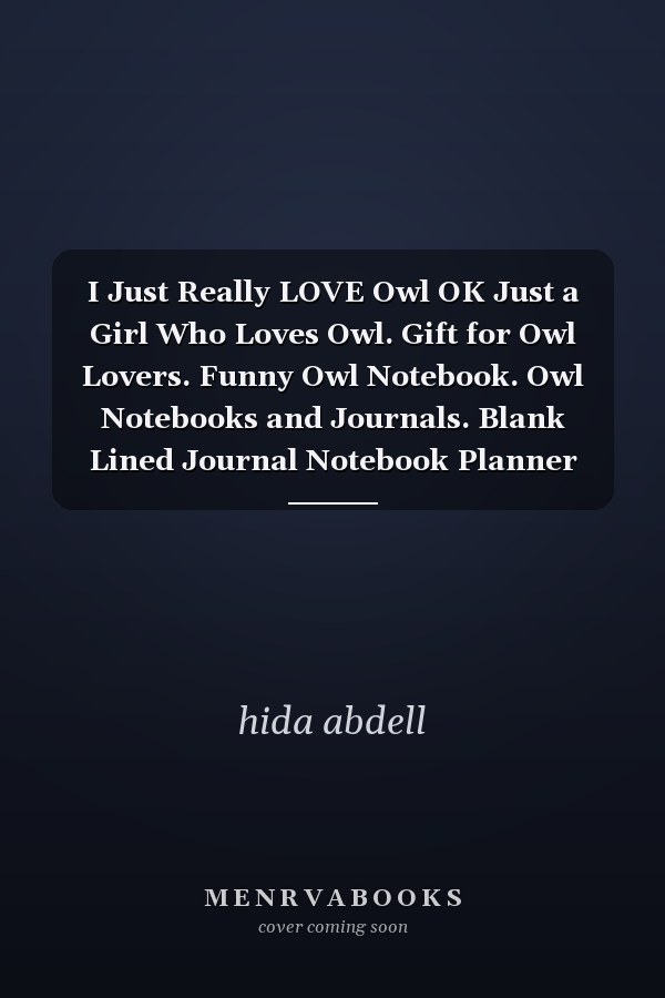 I Just Really LOVE Owl OK Just a Girl Who Loves Owl. Gift for Owl Lovers. Funny Owl Notebook. Owl Notebooks and Journals. Blank Lined Journal Notebook Planner