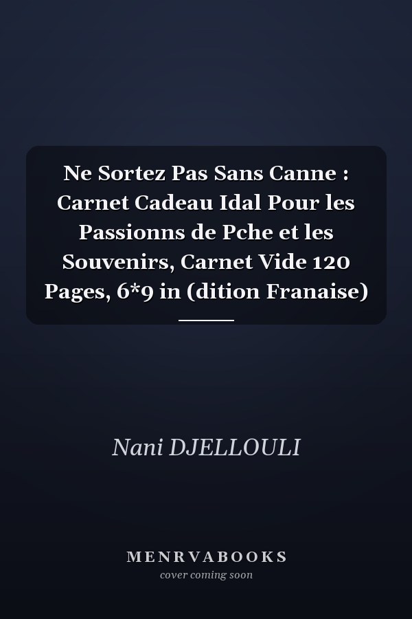 Ne Sortez Pas Sans Canne : Carnet Cadeau Idal Pour les Passionns de Pche et les Souvenirs, Carnet Vide 120 Pages, 6*9 in (dition Franaise)